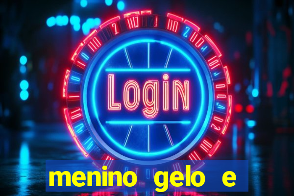 menino gelo e menina lava 360
